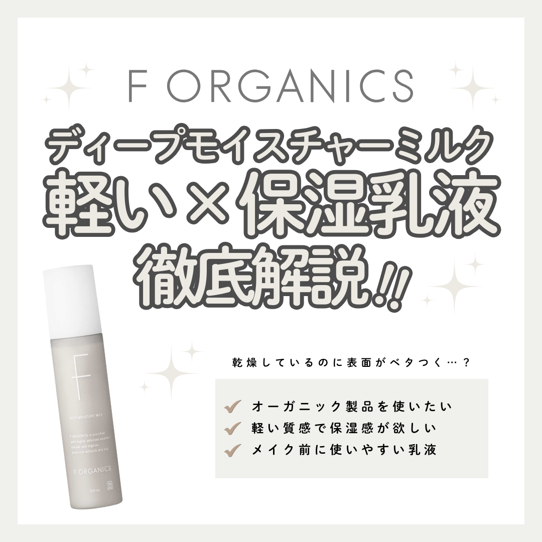 F ORGANICSディープモイスチャー ミルクの口コミは？潤い巡る水脈肌への成分と使い方を解説｜成分解析・使い方・口コミ・購入先